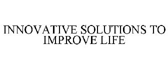 INNOVATIVE SOLUTIONS TO IMPROVE LIFE