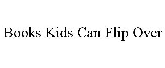 BOOKS KIDS CAN FLIP OVER