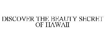 DISCOVER THE BEAUTY SECRET OF HAWAII
