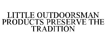 LITTLE OUTDOORSMAN PRODUCTS PRESERVE THE TRADITION