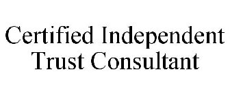 CERTIFIED INDEPENDENT TRUST CONSULTANT