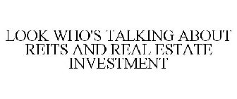 LOOK WHO'S TALKING ABOUT REITS AND REAL ESTATE INVESTMENT