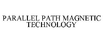 PARALLEL PATH MAGNETIC TECHNOLOGY