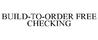 BUILD-TO-ORDER FREE CHECKING