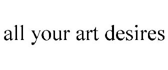 ALL YOUR ART DESIRES