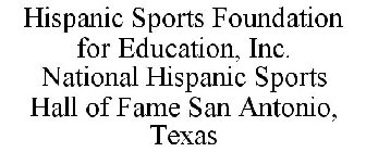 HISPANIC SPORTS FOUNDATION FOR EDUCATION, INC. NATIONAL HISPANIC SPORTS HALL OF FAME SAN ANTONIO, TEXAS