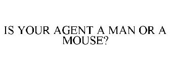 IS YOUR AGENT A MAN OR A MOUSE?
