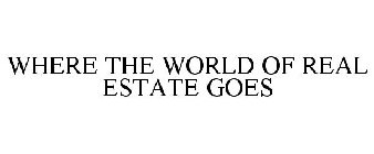 WHERE THE WORLD OF REAL ESTATE GOES