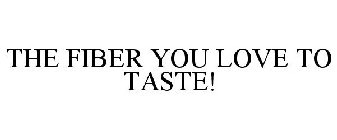 THE FIBER YOU LOVE TO TASTE!