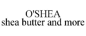 O'SHEA SHEA BUTTER AND MORE