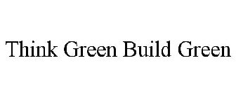 THINK GREEN BUILD GREEN