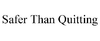 SAFER THAN QUITTING