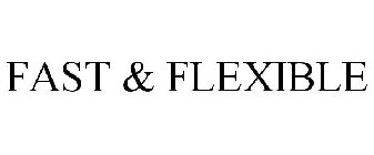 FAST & FLEXIBLE