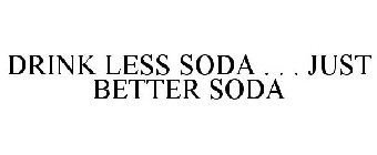 DRINK LESS SODA . . . JUST BETTER SODA