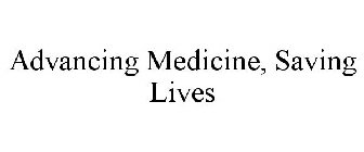 ADVANCING MEDICINE, SAVING LIVES