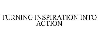 TURNING INSPIRATION INTO ACTION