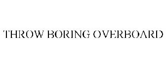 THROW BORING OVERBOARD