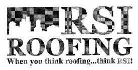RSI ROOFING WHEN YOU THINK ROOFING...THINK RSI!