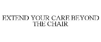 EXTEND YOUR CARE BEYOND THE CHAIR