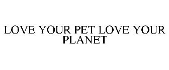 LOVE YOUR PET LOVE YOUR PLANET