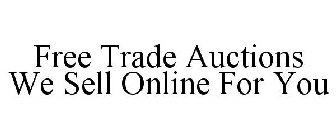 FREE TRADE AUCTIONS WE SELL ONLINE FOR YOU