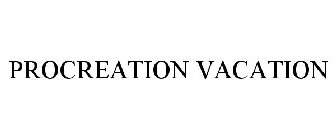 PROCREATION VACATION