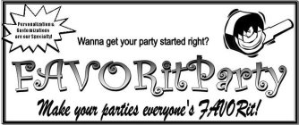 PERSONALIZATION & CUSTOMIZATION ARE OURSPECIALTY WANNA GET YOUR PARTY STARTED RIGHT? FAVORITPARTY MAKE YOUR PARTIES EVERYONE'S FAVORIT!