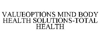 VALUEOPTIONS MIND BODY HEALTH SOLUTIONS-TOTAL HEALTH