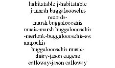 HABITATABLE J-HABITATABLE J-MARSH BUGGALOOOSCHIS RECORDS- MARSH BUGGALOOOSHIS MUSIC-MARSH BUGGALOOOSCHIS-MERLONK-BUGGALOOOSCHIS-SWAMPSCHIS- BUGGALOOOSCHIS MUSIC- DAIRY-JASON EUGENE CALLOWAY-JASON CALL