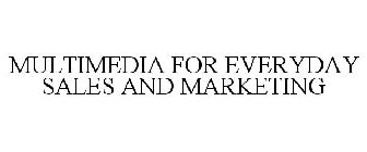 MULTIMEDIA FOR EVERYDAY SALES AND MARKETING