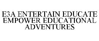 E3A ENTERTAIN EDUCATE EMPOWER EDUCATIONAL ADVENTURES