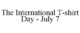 THE INTERNATIONAL T-SHIRT DAY - JULY 7