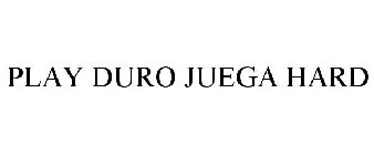 PLAY DURO JUEGA HARD