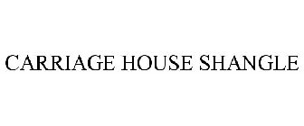CARRIAGE HOUSE SHANGLE