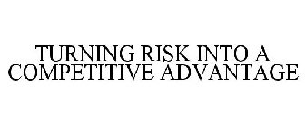 TURNING RISK INTO A COMPETITIVE ADVANTAGE