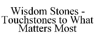 WISDOM STONES - TOUCHSTONES TO WHAT MATTERS MOST