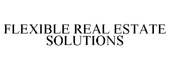 FLEXIBLE REAL ESTATE SOLUTIONS