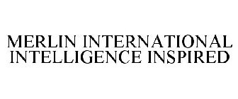 MERLIN INTERNATIONAL INTELLIGENCE INSPIRED