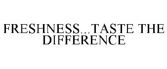 FRESHNESS...TASTE THE DIFFERENCE