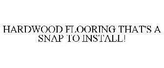 AT LAST! HARDWOOD FLOORING THAT'S A SNAP TO INSTALL!