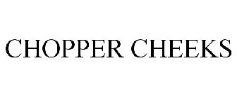 CHOPPER CHEEKS