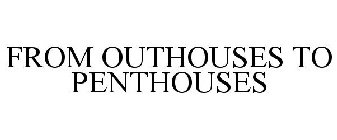 FROM OUTHOUSES TO PENTHOUSES