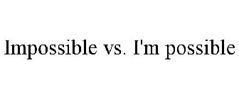 IMPOSSIBLE VS. I'M POSSIBLE