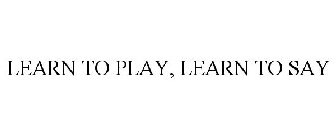 LEARN TO PLAY, LEARN TO SAY
