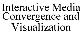 INTERACTIVE MEDIA CONVERGENCE AND VISUALIZATION