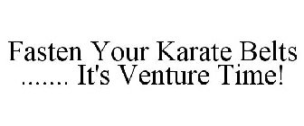 FASTEN YOUR KARATE BELTS ....... IT'S VENTURE TIME!