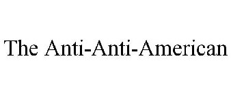 THE ANTI-ANTI-AMERICAN