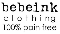 BEBEINK CLOTHING 100% PAIN FREE