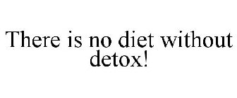 THERE IS NO DIET WITHOUT DETOX!