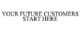 YOUR FUTURE CUSTOMERS START HERE